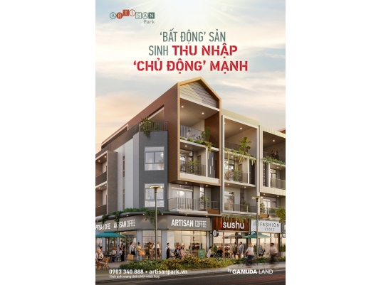NHÀ PHỐ ARTISAN PARK – “BẤT ĐỘNG” SẢN SINH THU NHẬP “CHỦ ĐỘNG” MẠNH TRONG TƯƠNG LAI